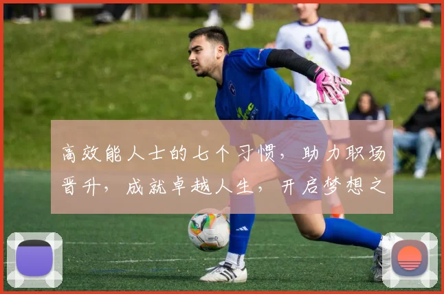 高效能人士的七个习惯，助力职场晋升，成就卓越人生，开启梦想之旅