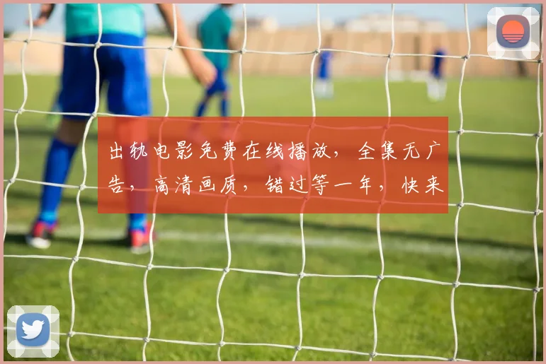 出轨电影免费在线播放，全集无广告，高清画质，错过等一年，快来观看，不容错过
